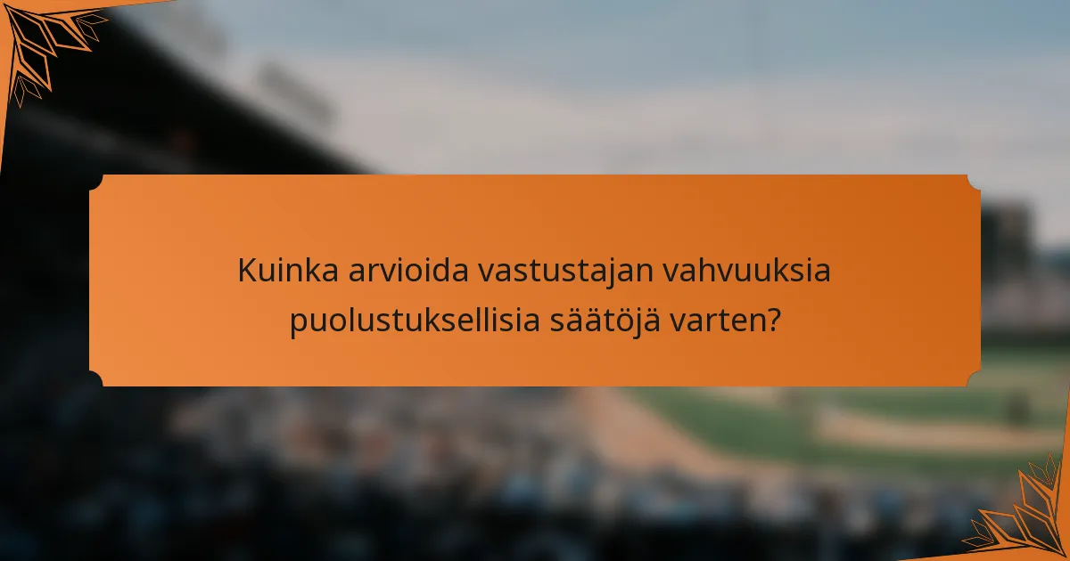 Kuinka arvioida vastustajan vahvuuksia puolustuksellisia säätöjä varten?