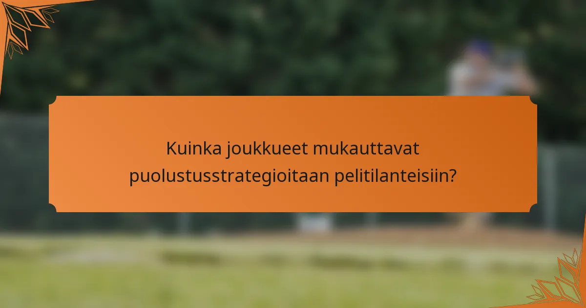 Kuinka joukkueet mukauttavat puolustusstrategioitaan pelitilanteisiin?
