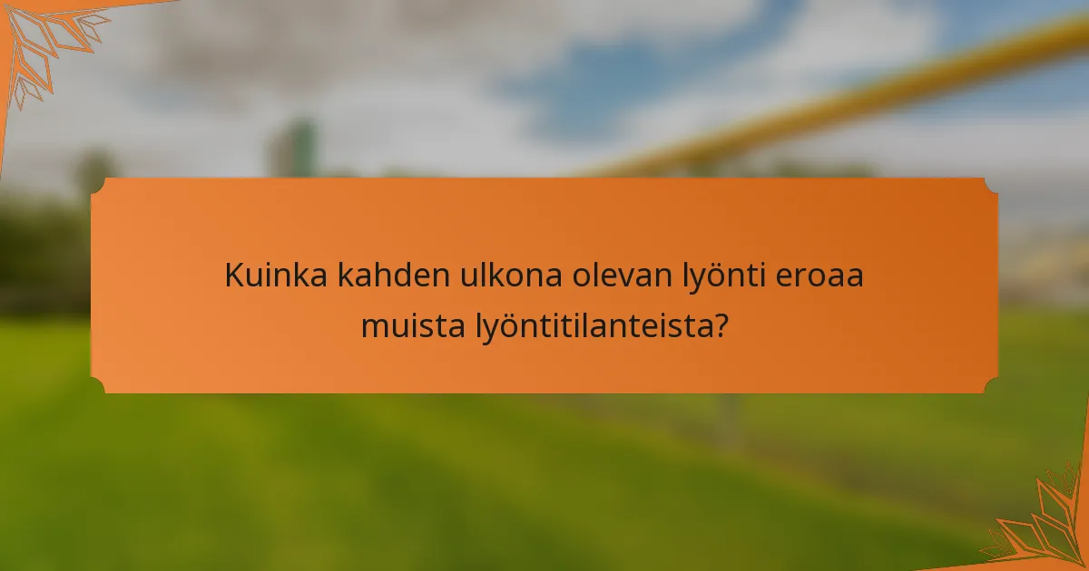 Kuinka kahden ulkona olevan lyönti eroaa muista lyöntitilanteista?