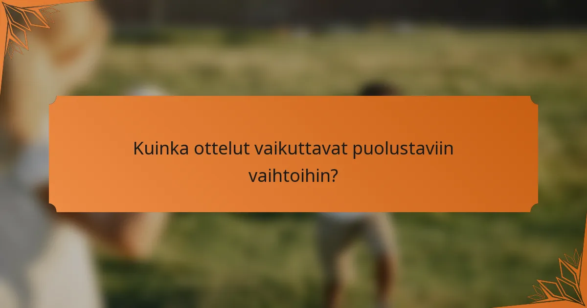 Kuinka ottelut vaikuttavat puolustaviin vaihtoihin?