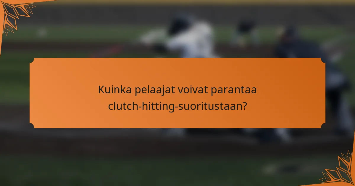 Kuinka pelaajat voivat parantaa clutch-hitting-suoritustaan?