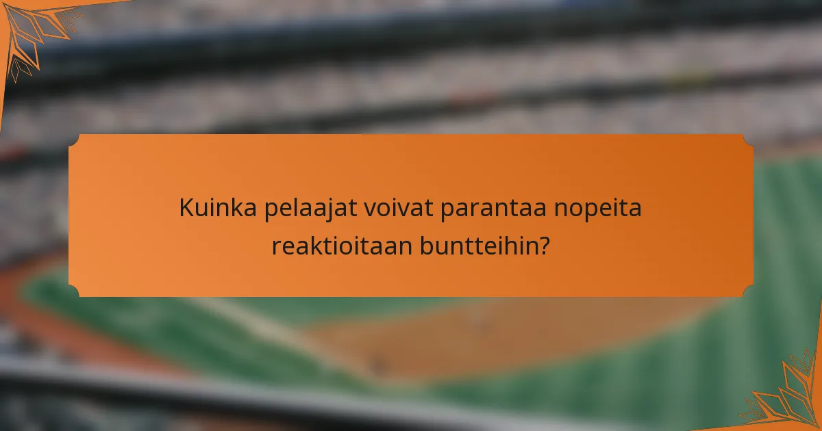 Kuinka pelaajat voivat parantaa nopeita reaktioitaan buntteihin?