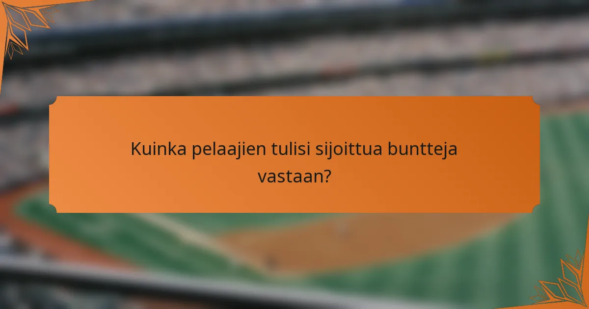 Kuinka pelaajien tulisi sijoittua buntteja vastaan?