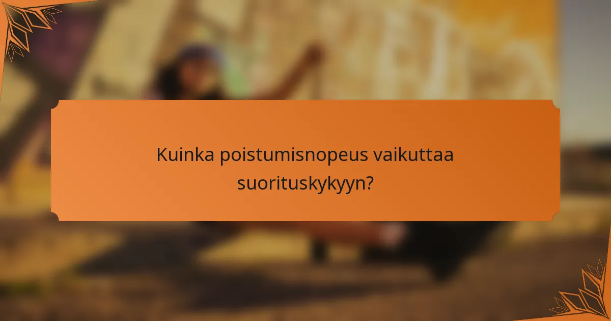 Kuinka poistumisnopeus vaikuttaa suorituskykyyn?