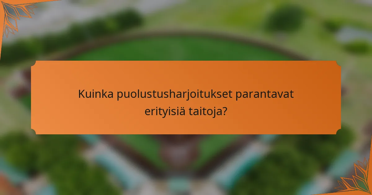 Kuinka puolustusharjoitukset parantavat erityisiä taitoja?