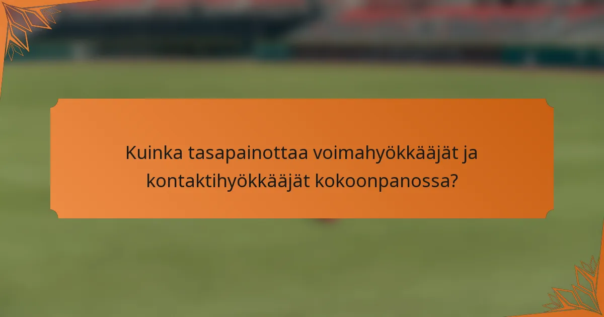 Kuinka tasapainottaa voimahyökkääjät ja kontaktihyökkääjät kokoonpanossa?