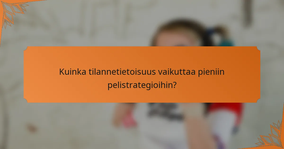 Kuinka tilannetietoisuus vaikuttaa pieniin pelistrategioihin?