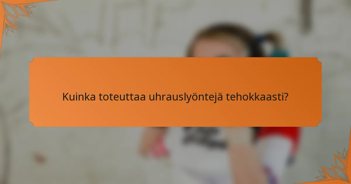 Kuinka toteuttaa uhrauslyöntejä tehokkaasti?