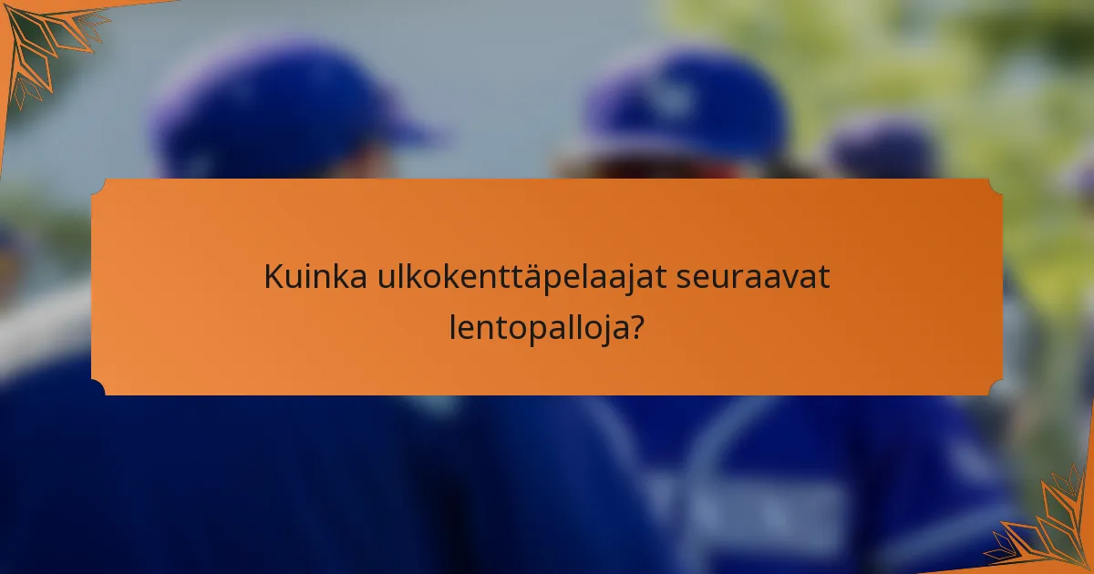 Kuinka ulkokenttäpelaajat seuraavat lentopalloja?
