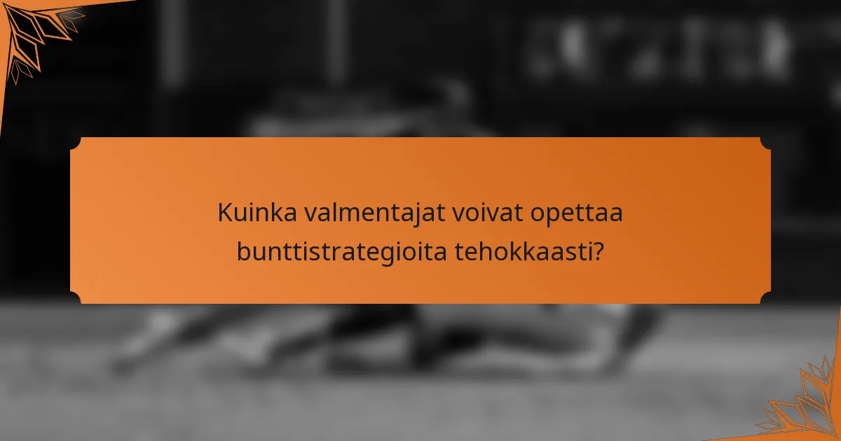 Kuinka valmentajat voivat opettaa bunttistrategioita tehokkaasti?