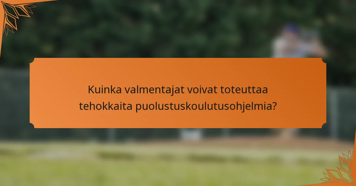 Kuinka valmentajat voivat toteuttaa tehokkaita puolustuskoulutusohjelmia?
