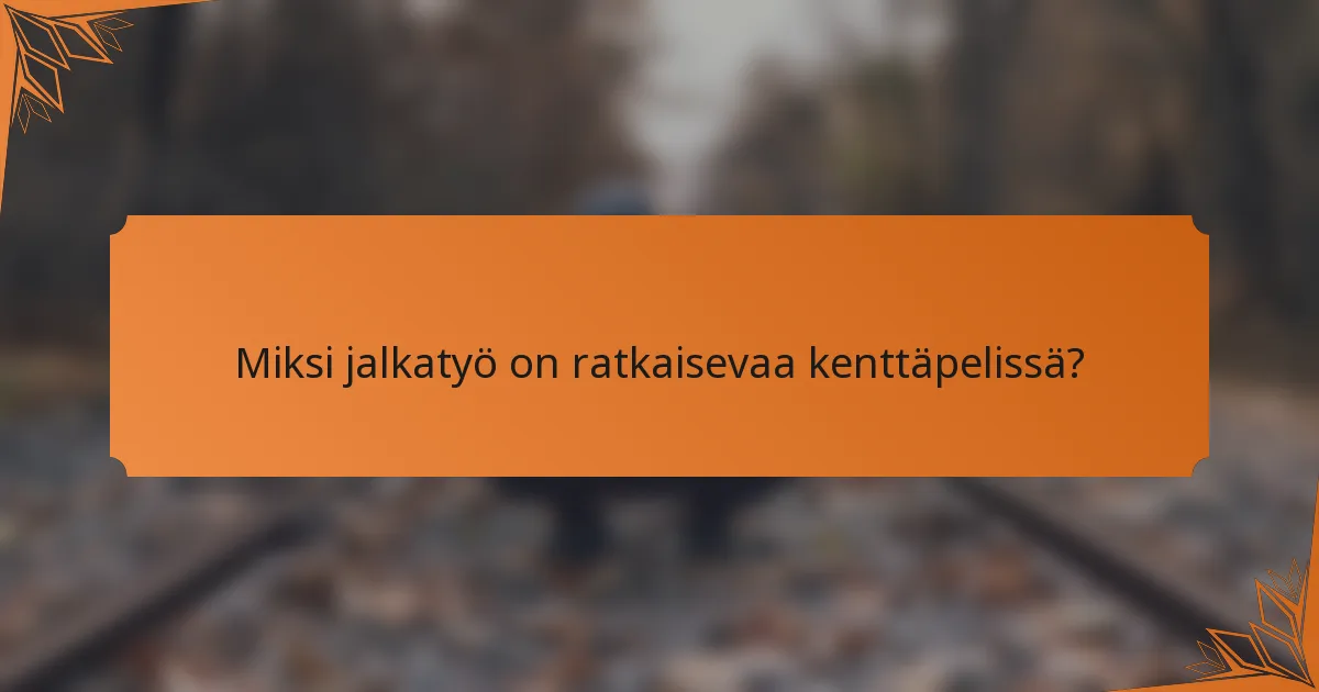 Miksi jalkatyö on ratkaisevaa kenttäpelissä?