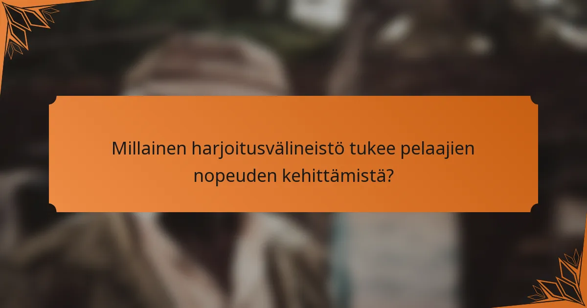 Millainen harjoitusvälineistö tukee pelaajien nopeuden kehittämistä?