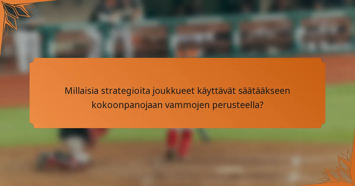 Millaisia strategioita joukkueet käyttävät säätääkseen kokoonpanojaan vammojen perusteella?