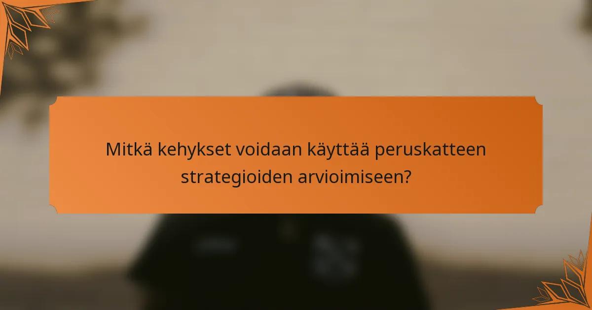 Mitkä kehykset voidaan käyttää peruskatteen strategioiden arvioimiseen?