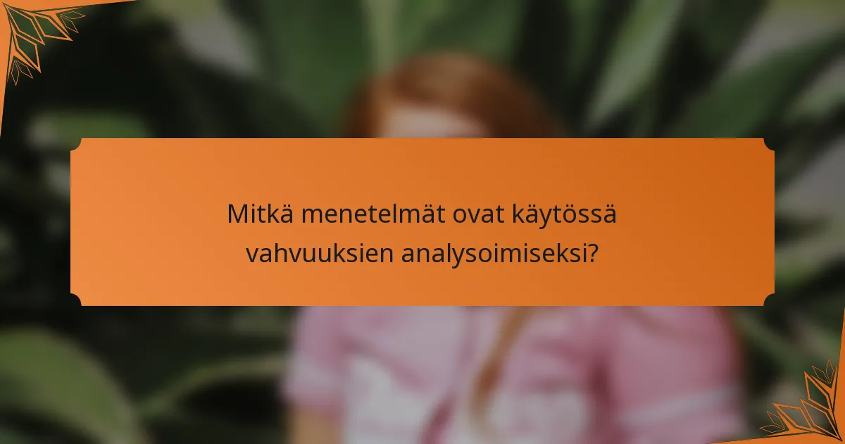 Mitkä menetelmät ovat käytössä vahvuuksien analysoimiseksi?