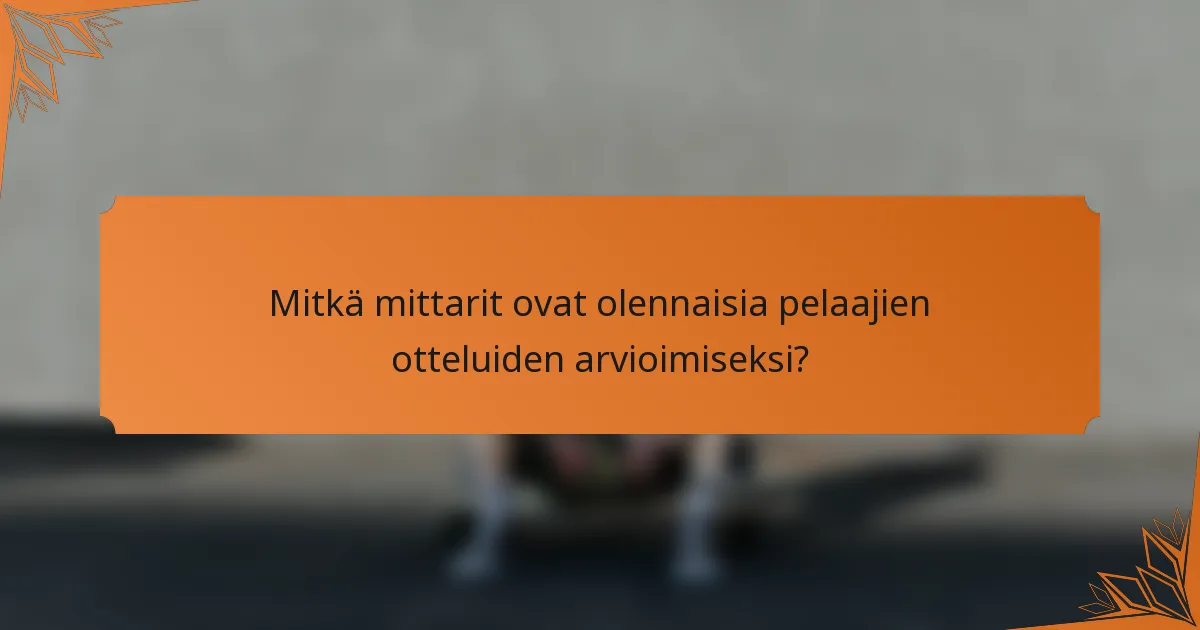 Mitkä mittarit ovat olennaisia pelaajien otteluiden arvioimiseksi?