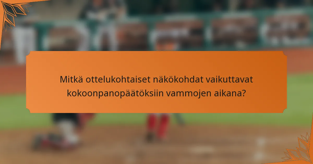 Mitkä ottelukohtaiset näkökohdat vaikuttavat kokoonpanopäätöksiin vammojen aikana?