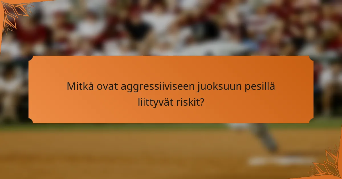 Mitkä ovat aggressiiviseen juoksuun pesillä liittyvät riskit?