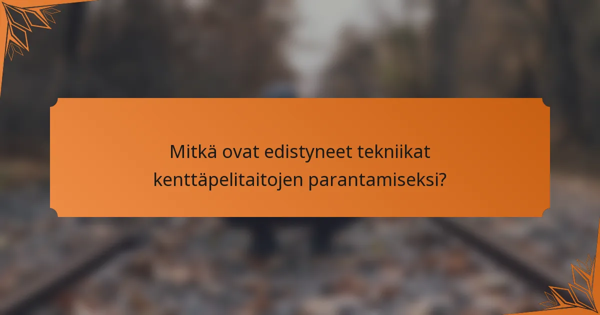 Mitkä ovat edistyneet tekniikat kenttäpelitaitojen parantamiseksi?