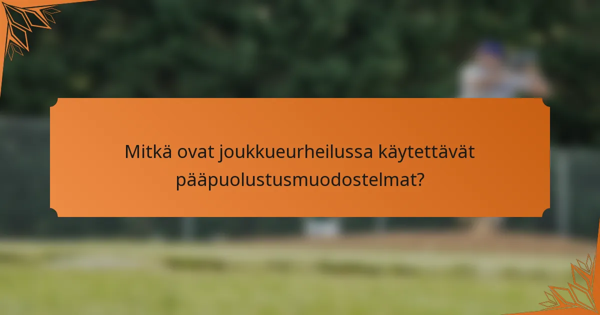 Mitkä ovat joukkueurheilussa käytettävät pääpuolustusmuodostelmat?