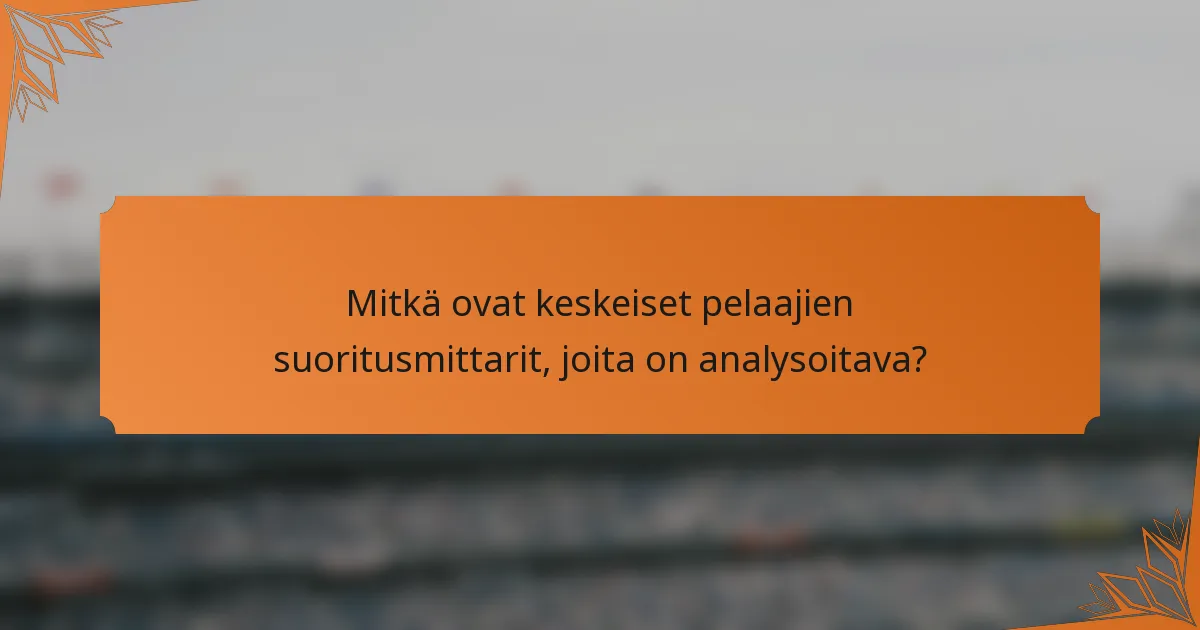 Mitkä ovat keskeiset pelaajien suoritusmittarit, joita on analysoitava?