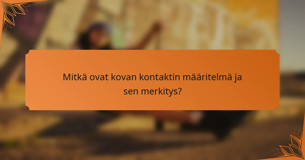 Mitkä ovat kovan kontaktin määritelmä ja sen merkitys?