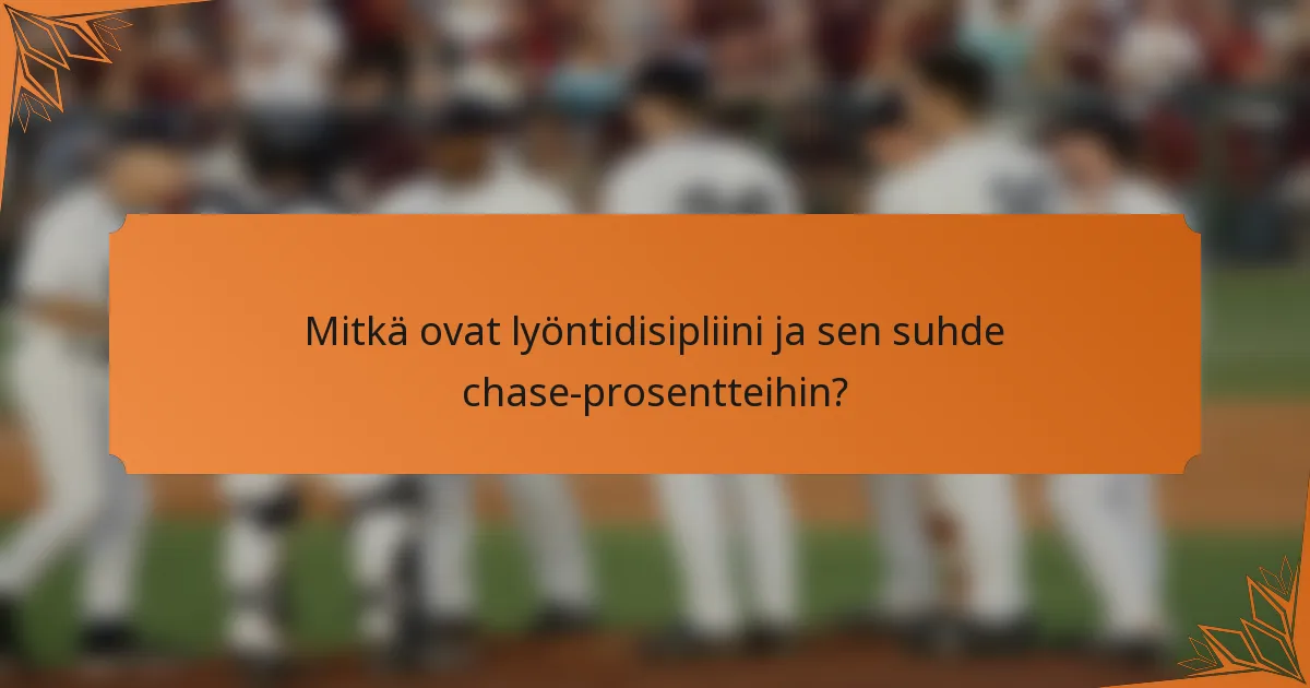 Mitkä ovat lyöntidisipliini ja sen suhde chase-prosentteihin?