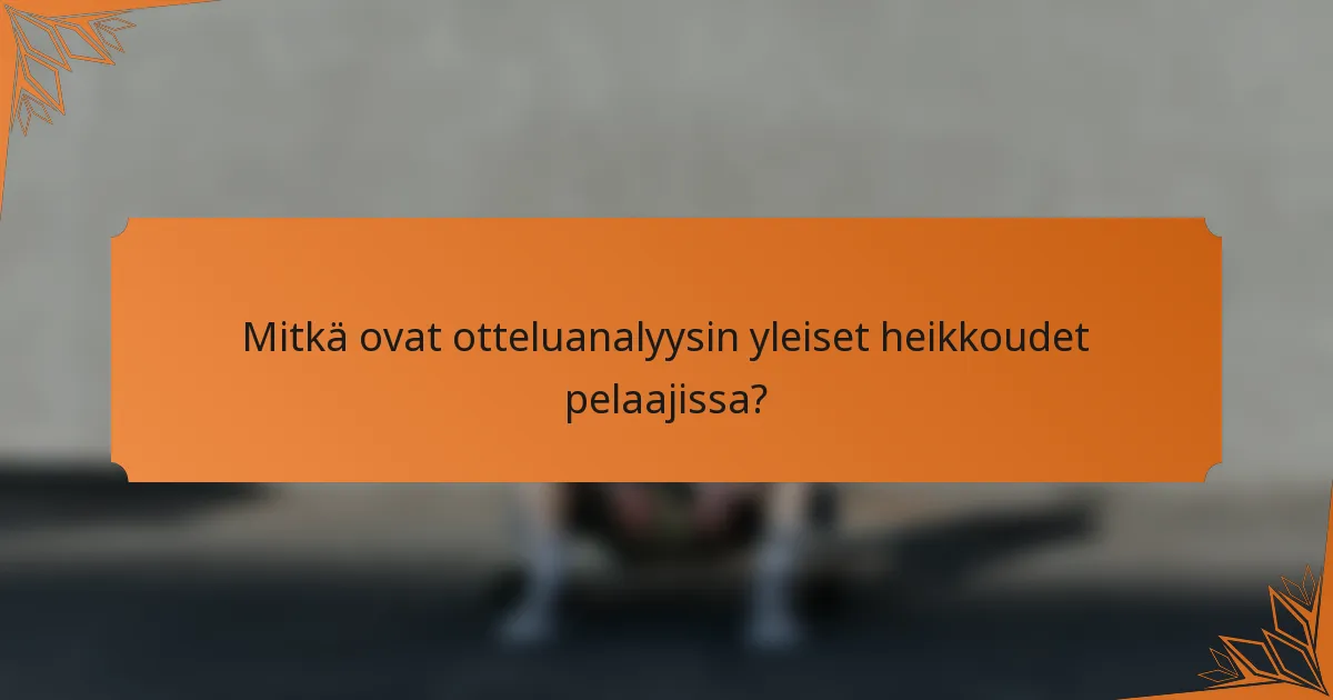 Mitkä ovat otteluanalyysin yleiset heikkoudet pelaajissa?