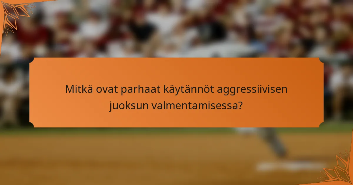 Mitkä ovat parhaat käytännöt aggressiivisen juoksun valmentamisessa?