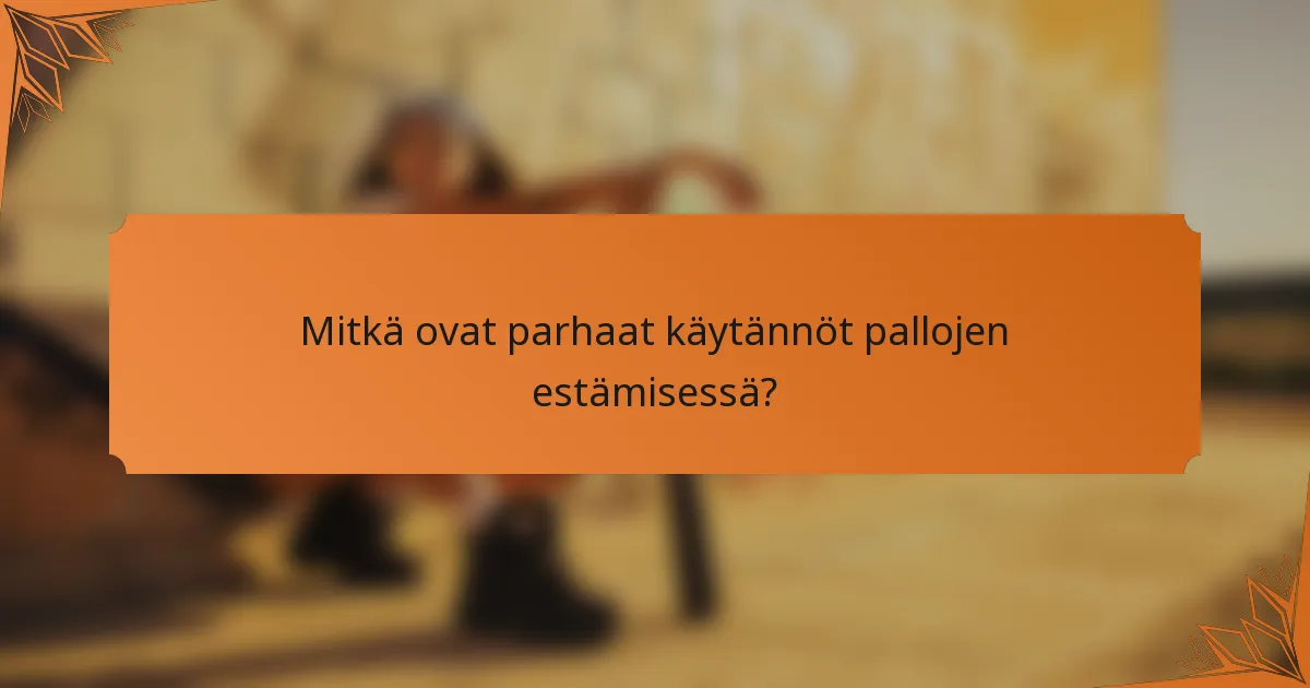 Mitkä ovat parhaat käytännöt pallojen estämisessä?