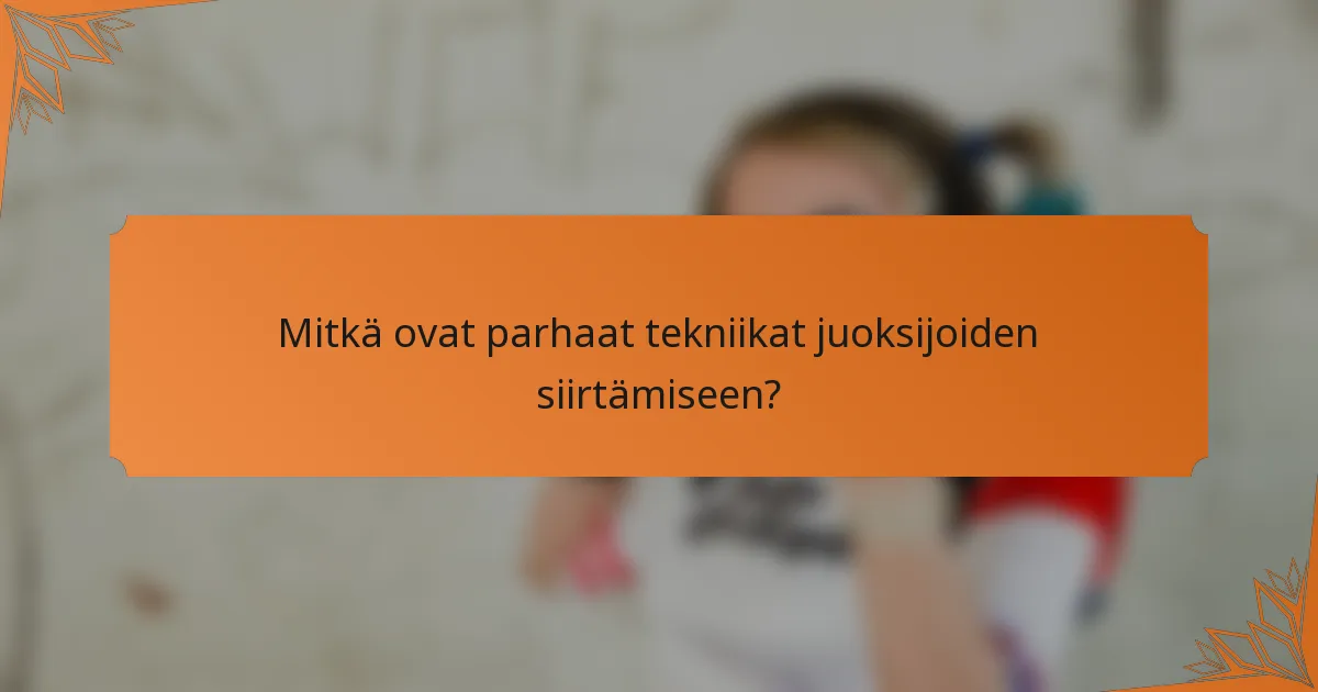 Mitkä ovat parhaat tekniikat juoksijoiden siirtämiseen?