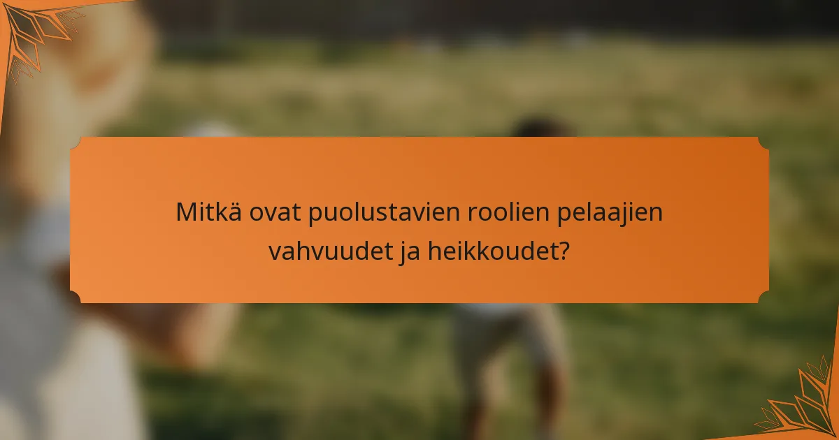 Mitkä ovat puolustavien roolien pelaajien vahvuudet ja heikkoudet?
