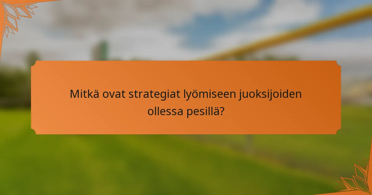 Mitkä ovat strategiat lyömiseen juoksijoiden ollessa pesillä?