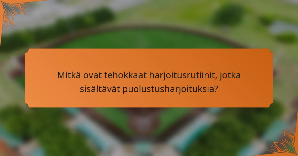Mitkä ovat tehokkaat harjoitusrutiinit, jotka sisältävät puolustusharjoituksia?