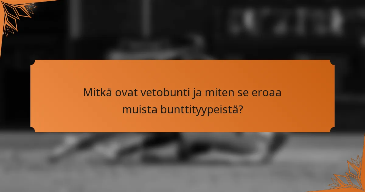 Mitkä ovat vetobunti ja miten se eroaa muista bunttityypeistä?