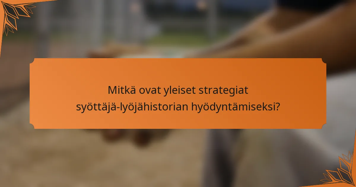 Mitkä ovat yleiset strategiat syöttäjä-lyöjähistorian hyödyntämiseksi?
