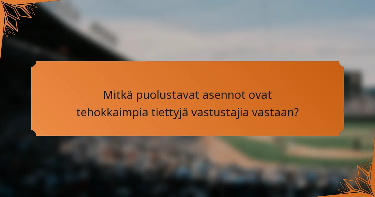 Mitkä puolustavat asennot ovat tehokkaimpia tiettyjä vastustajia vastaan?