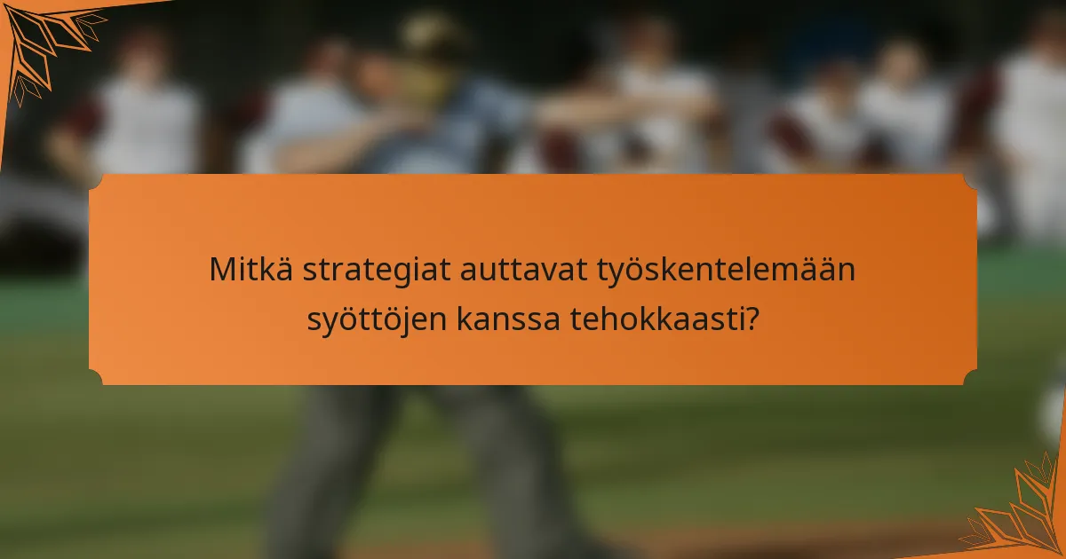 Mitkä strategiat auttavat työskentelemään syöttöjen kanssa tehokkaasti?