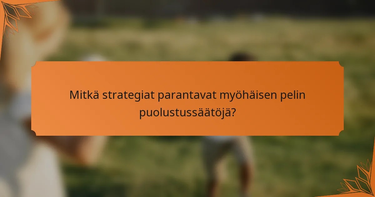 Mitkä strategiat parantavat myöhäisen pelin puolustussäätöjä?