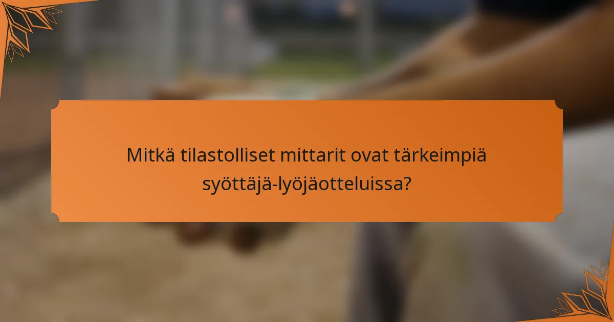 Mitkä tilastolliset mittarit ovat tärkeimpiä syöttäjä-lyöjäotteluissa?