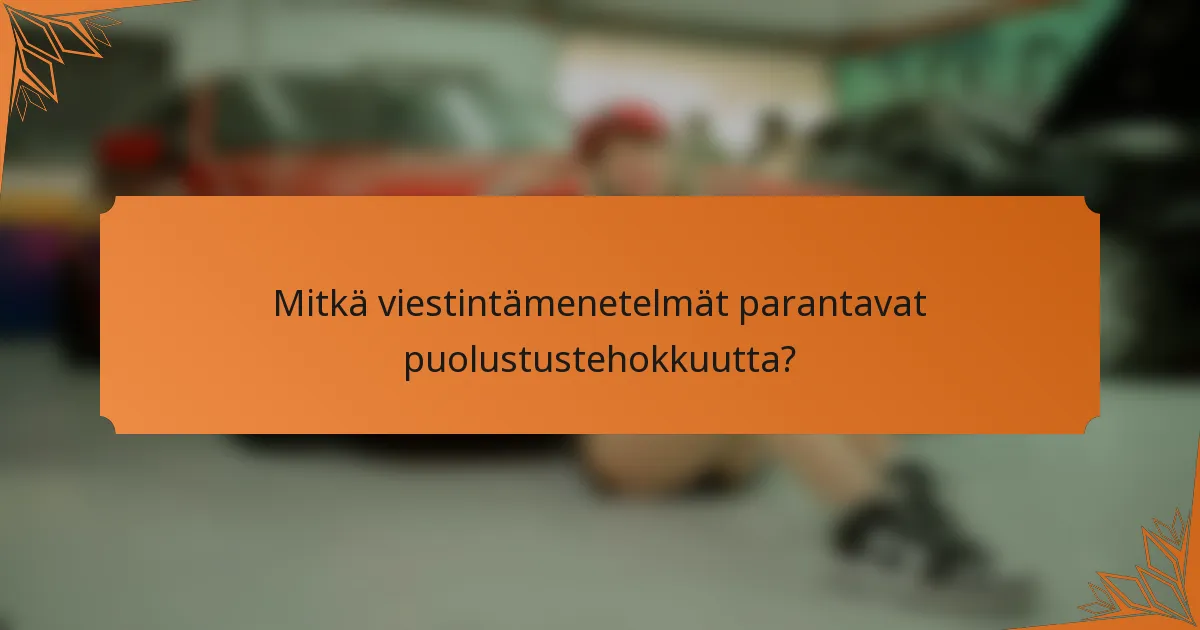 Mitkä viestintämenetelmät parantavat puolustustehokkuutta?